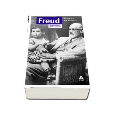 Freud. In vremea lui si in a noastra