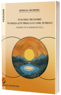 Functiile metaforei in poezia si in proza lui Camil Petrescu. Perspectiva hermeneutica