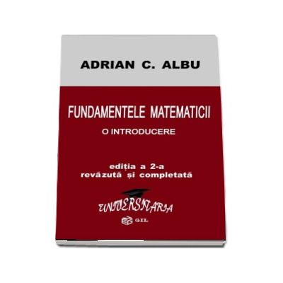 Fundamentele Matematicii - O introducere. Editia a II-a revazuta si completata - Adrian C. Albu