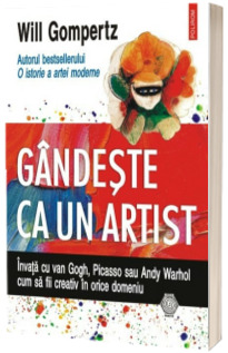 Gandeste ca un artist - Invata cu van Gogh, Picasso sau Andy Warhol cum sa fii creativ in orice domeniu