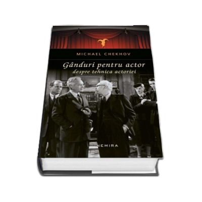 Ganduri pentru actor. Despre tehnica actoriei - Michael Chekhov