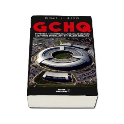 GCHQ. Povestea necenzurata a celei mai secrete agentii de informatii din Marea Britanie - Richard J. Aldrich