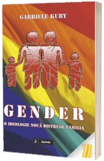 Gender. O ideologie noua distruge familia