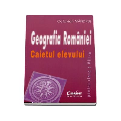 Geografia romaniei. Caietul elevului clasa a VIII-a (Octavian Mandrut)