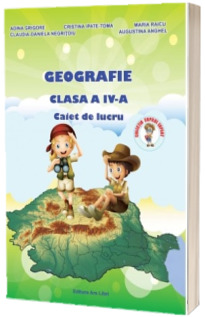 Geografie. Caiet de lucru, pentru clasa a IV-a - Adina Grigore