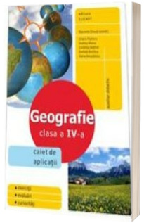 Geografie. Clasa a IV-a - Caiet de aplicatii, auxiliar didactic. Exercitii, evaluari, curiozitati