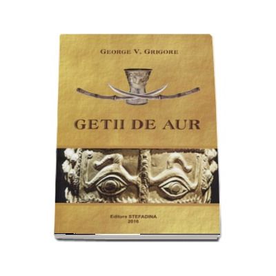 Getii de aur - George V. Grigore