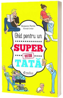 Ghid pentru un Super Viitor Tata - Editie ilustrata