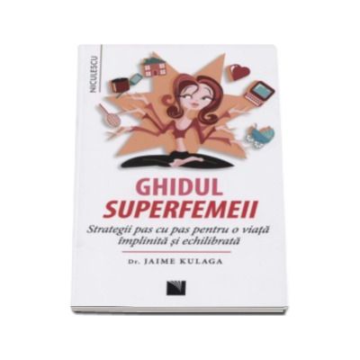 Ghidul Superfemeii - Strategii pas cu pas pentru o viata implinita si echilibrata - Jaime Kaluga