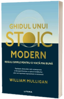 Ghidul unui stoic modern. Reguli simple pentru o viata mai buna