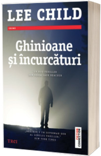 Ghinioane si incurcaturi - Un nou thriller din seria Jack Reacher