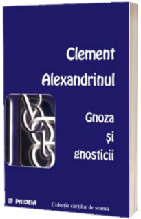 Gnoza si gnosticii. Fragmente din Theodot si din scoala numita orientala in vremea lui Valentin