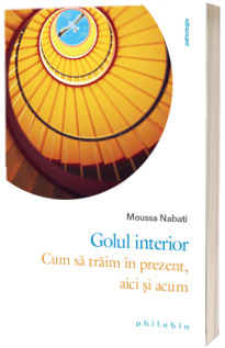 Golul interior. Cum traim in prezent, aici si acum