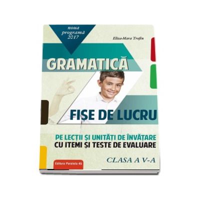 Gramatica - Fise de lucru pe lectii si unitati de invatare cu itemi si teste de evaluare, clasa a V-a (Noua programa 2017)