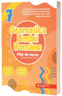 Gramatica limbii romane. Fise de lucru pentru clasa a VII-a