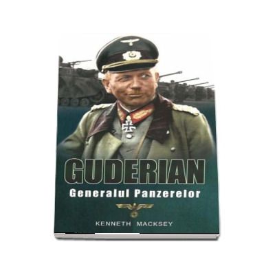 Guderian. Generalul panzerelor - Kenneth Macksey