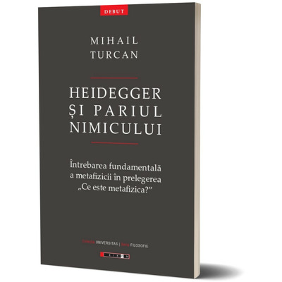 Heidegger si pariul Nimicului. Intrebarea fundamentala a metafizicii in prelegerea "Ce este metafizica?"