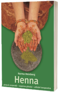 Henna. Pictura corporala, vopsirea parului, utilizari terapeutice - Norma Weinberg