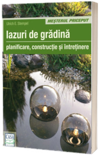 Iazuri de gradina. Planificare, constructie si intretinere - Ulrich E. Stempel