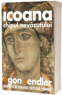 Icoana, chipul nevazutului. Elemente de teologie, estetica si tehnica