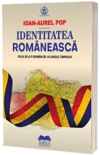 Identitatea romaneasca. Felul de a fi roman de-a lungul timpului