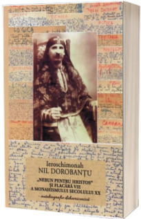 Ier Nil Dorobantu - Scrieri 1 - Nebun pentru Hristos autobiografie duhovniceasca