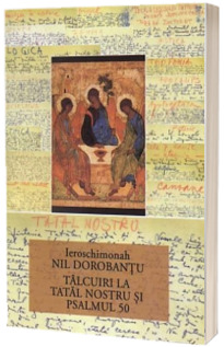 Ier Nil Dorobantu - Scrieri 11 - Talcuiri la Tatal Nostru si Psalmul 50