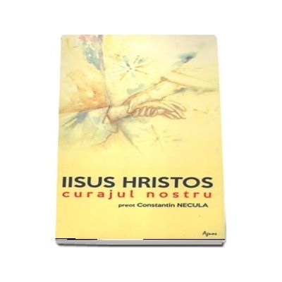 Iisus Hristos, curajul nostru