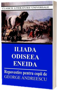 Iliada, Odiseea, Eneida. Repovestire pentru copii de George Andreescu