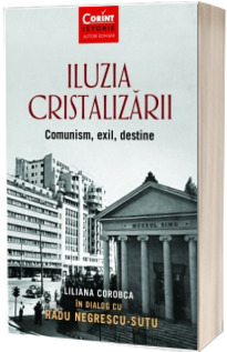 Iluzia cristalizarii. Comunism, exil, destine