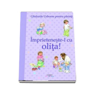 Imprieteneste-l cu olita! Ghidurile Usborne pentru parinti (Editie ilustrata)