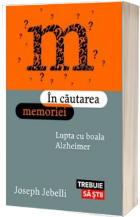 In cautarea memoriei. Lupta cu boala Alzheimer - Joseph Jebelli