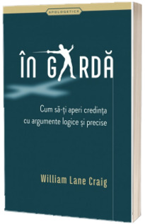 In garda - cum sa-ti aperi credinta cu argumente logice si precise