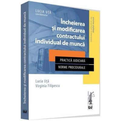 Incheierea si modificarea contractului individual de munca in jurisprudenta Curtii de Apel Bucuresti, 2014-2016 - Practica judiciara, norme procedurale