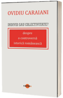 Individ sau colectivitate? Despre o controversa romaneasca istorica