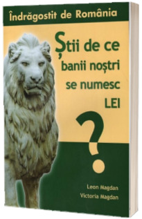 Indragostit de Romania. Vol. 2 - Stii de ce banii nostri se numesc LEI