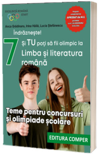 Indrazneste! Si TU poti sa fii olimpic la Limba si literatura romana. Teme pentru concursuri si olimpiade scolare, clasa a VII-a