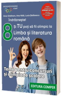 Indrazneste! Si TU poti sa fii olimpic la Limba si literatura romana. Teme pentru concursuri si olimpiade scolare, clasa a VIII-a