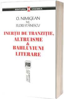 Inertii de tranzitie, altruisme si bahluviuni literare - Flori Stanescu