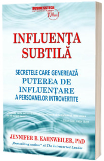 Influenta subtila. Secretele care genereaza puterea de influentare a persoanelor introvertite