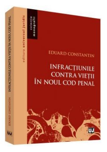 Infractiunile contra vietii in noul Cod penal - Eduard Constantin