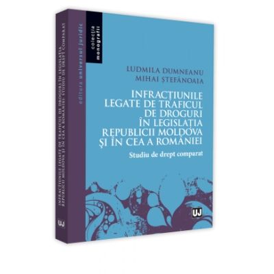 Infractiunile legate de traficul de droguri in legislatia Republicii Moldova si in ce a Romaniei Dumneanu, Ludmila UNIVERSUL JURIDIC