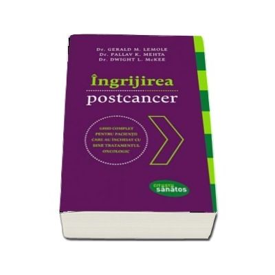 Ingrijirea postcancer. Ghid complet pentru pacientii care au incheiat cu bine tratamentul oncologic