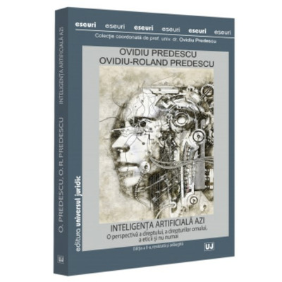 Inteligenta artificiala azi. O perspectiva a dreptului, a drepturilor omului, a eticii si nu numai, editia a II-a, revazuta si adaugita