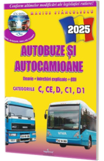 Intrebari de examen 2025 explicate pentru obtinerea permisului auto Autocamioane si Autobuze. Categoriile C, CE, D, C1, D1 Stanculescu, Marius TEOCORA