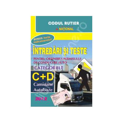 Intrebari si teste 2012. Pentru obtinerea permisului de conducere auto - Categoriile C+D, camioane, autobuze