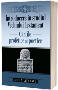 Introducere in studiul Vechiului Testament. Cartile profetice si poetice