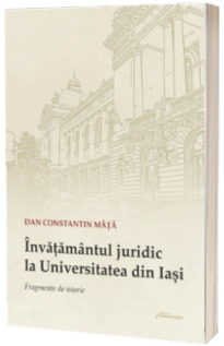 Invatamantul juridic la Universitatea din Iasi. Fragmente de istorie