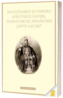 Invataturile si omiliile Sfantului Gavriil, duhovnicul manastirii "Sapte lacuri"