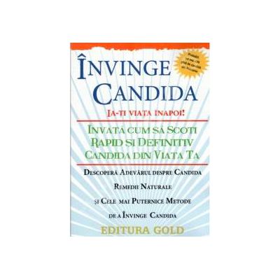 Invinge candida. Ia-ti viata inapoi! Invata cum sa scoti rapid si definiv candida din viata ta